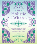 The Holistic Witch : Connecting with Your Personal Power for Magickal Self-Care-9781454942559
