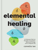 Elemental Healing : A 5-Element Path for Ancestor Connection, Balanced Energy, and an Aligned Life-9781454948643