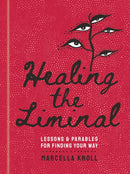 Healing the Liminal : Lessons & Parables for Finding Your Way-9781454948735