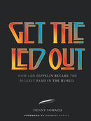 Get the Led Out : How Led Zeppelin Became the Biggest Band in the World - Updated Edition-9781454962922