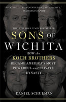 Sons of Wichita : How the Koch Brothers Became America's Most Powerful and Private Dynasty-9781455518722
