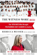 The Witness Wore Red : The 19th Wife Who Helped to Bring Down a Polygamous Cult-9781455527830