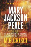 Mary Jackson Peale : One Woman's Tale of Romance, Betrayal and Determination-9781456631154