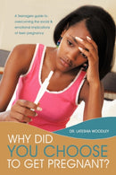 Why Did You Choose to Get Pregnant? : A Teenagers Guide to Overcoming the Social and Emotional Implications of Teen Pregnancy-9781456739317