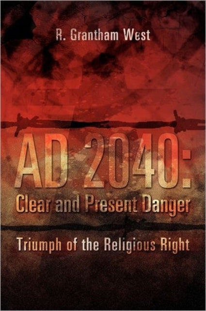 Ad 2040 : Clear and Present Danger: Triumph of the Religious Right-9781456877767