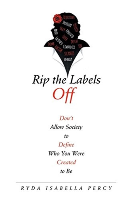 Rip the Labels Off : Don'T Allow Society to Define Who You Were Created to Be-9781458221865