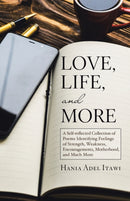 Love, Life, and More : A Self-Reflected Collection of Poems Identifying Feelings of Strength, Weakness, Encouragements, Motherhood, and Much More-9781458222565
