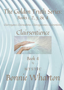 The Golden Truth Series : Book 4, Clairvoyance, Clairaudience, Claircognizance, Clairsentience: Book 4-9781458303813