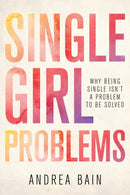 Single Girl Problems : Why Being Single Isn't a Problem to Be Solved-9781459739093