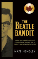 The Beatle Bandit : A Serial Bank Robber's Deadly Heist, a Cross-Country Manhunt, and the Insanity Plea that Shook the Nation-9781459748101