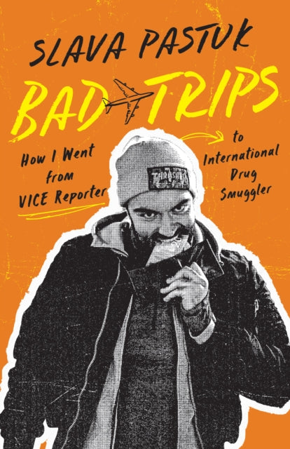 Bad Trips : How I Went from VICE Reporter to International Drug Smuggler-9781459749252