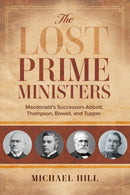 The Lost Prime Ministers : Macdonald's Successors Abbott, Thompson, Bowell, and Tupper-9781459749320