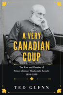 A Very Canadian Coup : The Rise and Demise of Prime Minister Mackenzie Bowell, 18941896-9781459750180