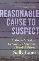 Reasonable Cause to Suspect : A Mother's Ordeal to Save Her Son from a Kurdish Prison-9781459750944