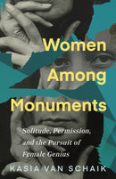 Women Among Monuments : Solitude, Permission, and the Pursuit of Female Genius-9781459752627