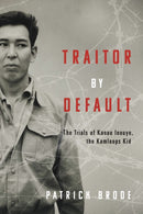 Traitor By Default : The Trials of Kanao Inouye, the Kamloops Kid-9781459753693