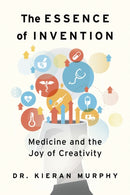 The Essence of Invention : Medicine and the Joy of Creativity-9781459754034