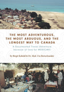 The Most Adventurous, the Most Arduous, and the Longest Way to Canada : A Documented Travel Adventure because of love for MEDICINE!-9781460296288