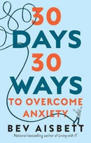 30 Days 30 Ways to Overcome Anxiety : from the bestselling anxiety expert-9781460754658