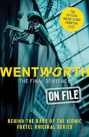 Wentworth - The Final Sentence On File : Behind the bars of the iconic FOXTEL Original series-9781460761458
