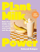 Plant Milk Power : Dairy-free drinks that are good for your body and the planet, from the author of Pasta Night and Good Mornings-9781460763254