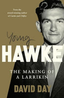Young Hawke : The making of a larrikin - a biography of one of the most influential and recognisable Australians from the award-winning historian and author of CURTIN and CHIFLEY-9781460765692
