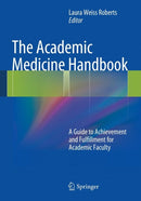 The Academic Medicine Handbook : A Guide to Achievement and Fulfillment for Academic Faculty-9781461456926