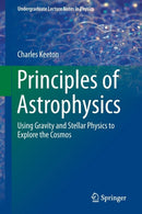 Principles of Astrophysics : Using Gravity and Stellar Physics to Explore the Cosmos-9781461492351
