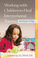 Working with Children to Heal Interpersonal Trauma : The Power of Play-9781462513062