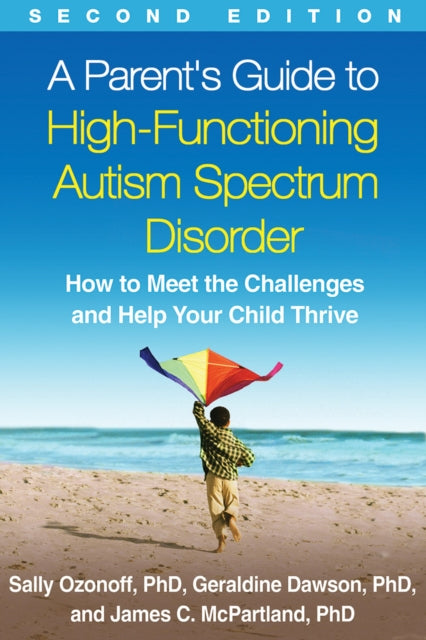 A Parent's Guide to High-Functioning Autism Spectrum Disorder, Second Edition : How to Meet the Challenges and Help Your Child Thrive-9781462517473