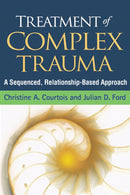 Treatment of Complex Trauma : A Sequenced, Relationship-Based Approach-9781462524600