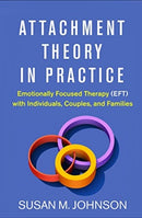 Attachment Theory in Practice : Emotionally Focused Therapy (EFT) with Individuals, Couples, and Families-9781462538249