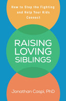Raising Loving Siblings : How to Stop the Fighting and Help Your Kids Connect-9781462538881