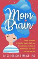 Mom Brain : Proven Strategies to Fight the Anxiety, Guilt, and Overwhelming Emotions of Motherhooda_"and Relax into Your New Self-9781462540266