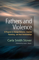 Fathers and Violence : A Program to Change Behavior, Improve Parenting, and Heal Relationships-9781462552986