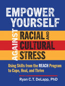 Empower Yourself Against Racial and Cultural Stress : Using Skills from the REACH Program to Cope, Heal, and Thrive-9781462553082