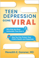 Teen Depression Gone Viral : Why Kids Are More Vulnerable Than Ever and How You Can Protect Your Child's Health and Happiness-9781462554416