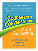 Courageous Conversations in the Classroom : Using Children's Literature to Support Social and Emotional Growth, Positive Identity, and Mental Health-9781462557561