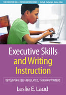 Executive Skills and Writing Instruction : Developing Self-Regulated, Thinking Writers-9781462558940