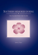 Southern Memories During the War Between the States-9781462852611