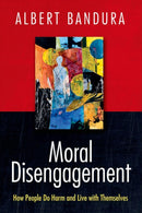 Moral Disengagement : How People Do Harm and Live with Themselves-9781464160059