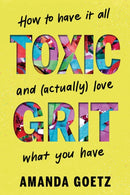 Toxic Grit : How to have it all and (actually) love what you have-9781464233258