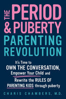 The Period and Puberty Parenting Revolution : It's Time to Own the Conversation, Empower Your Child, and Rewrite the Rules of Parenting Kids through Puberty-9781464233814