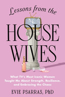Lessons from the Housewives : What TV's Most Iconic Women Taught Me About Strength, Resilience, and Embracing the Chaos-9781464237546
