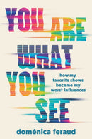 You Are What You See : How My Favorite Shows Became My Worst Influences-9781464274138