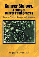 Cancer Biology, A Study of Cancer Pathogenesis : How to Prevent Cancer and Diseases-9781465306678