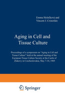 Aging in Cell and Tissue Culture : Proceedings of a symposium on "Aging in Cell and Tissue Culture" held at the annual meeting of the European Tissue Culture Society at the Castle of Zinkovy in Czecho-9781468418231