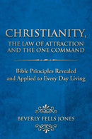 Christianity, The Law of Attraction and The One Command : Bible Principles Revealed and Applied to Every Day Living-9781468559231