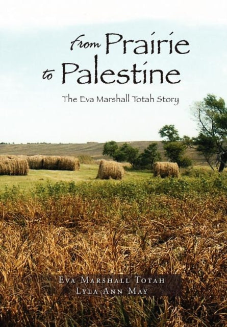 From Prairie to Palestine : The Eva Marshall Totah Story-9781469197906