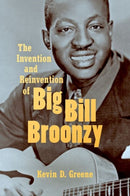 The Invention and Reinvention of Big Bill Broonzy-9781469646497